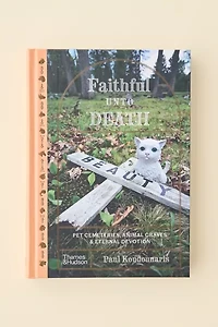 Faithful Unto Death: Pet Cemeteries, Animal Graves, And Eternal Devotion By Paul Koudounaris
