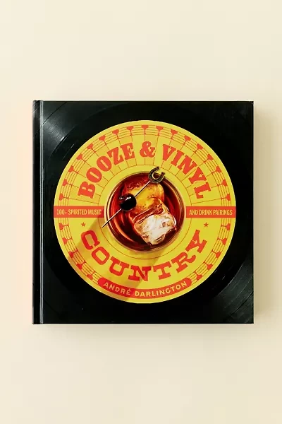 Booze & Vinyl Country: 100+ Spirited Music-And-Drink Pairings By André Darlington