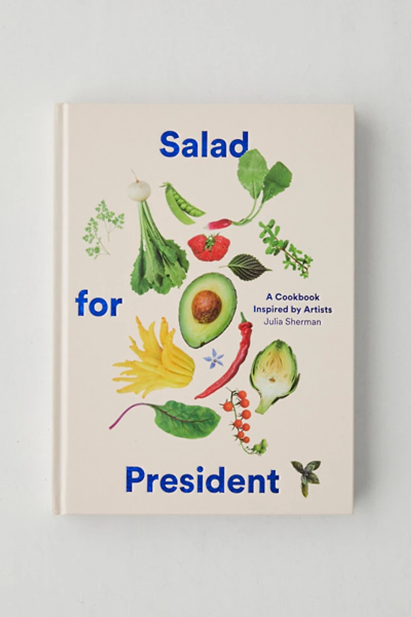 Salad For President: A Cookbook Inspired By Artists By Julia Sherman