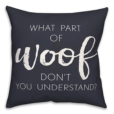 18" What Part Of Woof Don't You Understand Pillow