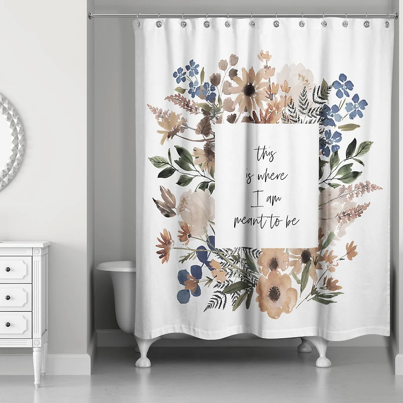 Where I'm Meant to Be Shower Curtain