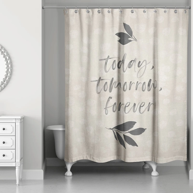 Today, Tomorrow, Forever Shower Curtain