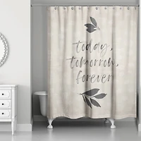 Today, Tomorrow, Forever Shower Curtain