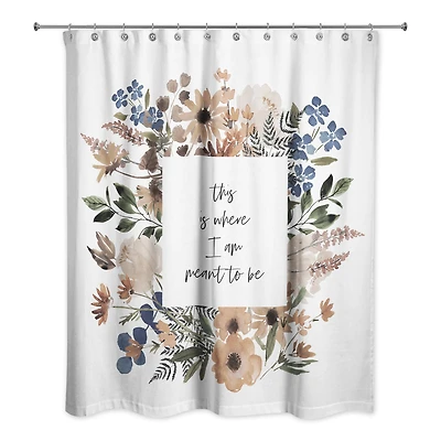 Where I'm Meant to Be Shower Curtain