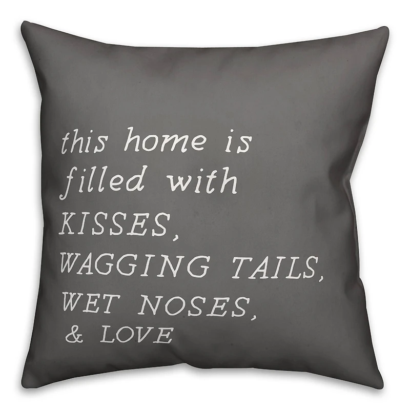 Home Filled with Kisses, Wagging Tails, Wet Noses & Love Throw Pillow