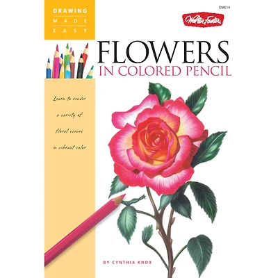 Walter Foster Drawing Made Easy: Flowers in Colored Pencil