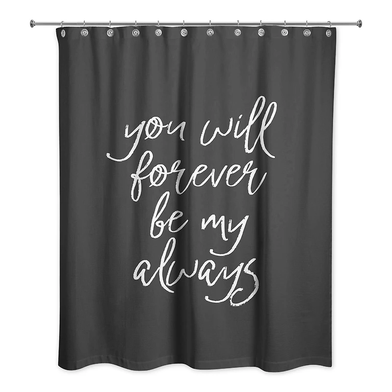 You Will Forever Be My Always 71" x 74" Shower Curtain