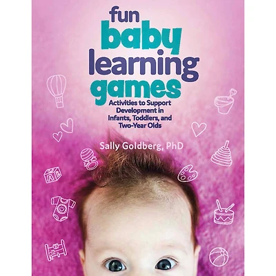 Fun Baby Learning Games: Activities to Support Development in Infants, Toddlers, & Two-Year Olds