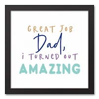 Great Job Dad I Turned Out Amazing Black Framed Canvas Art