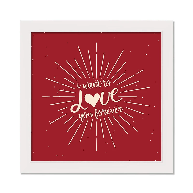 I Want to Love You Forever 16" x 16" White Framed Print Under Plexiglass