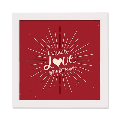 I Want to Love You Forever 16" x 16" White Framed Print Under Plexiglass