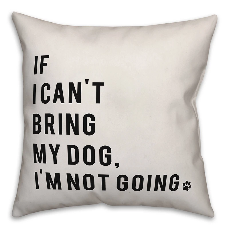 If I Can't Bring My Dog I'm Not Going Throw Pillow