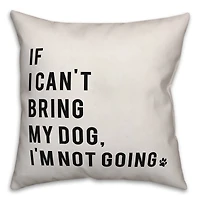 If I Can't Bring My Dog I'm Not Going Throw Pillow