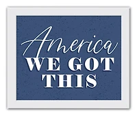 America We Got This White Framed Print Under Plexiglass