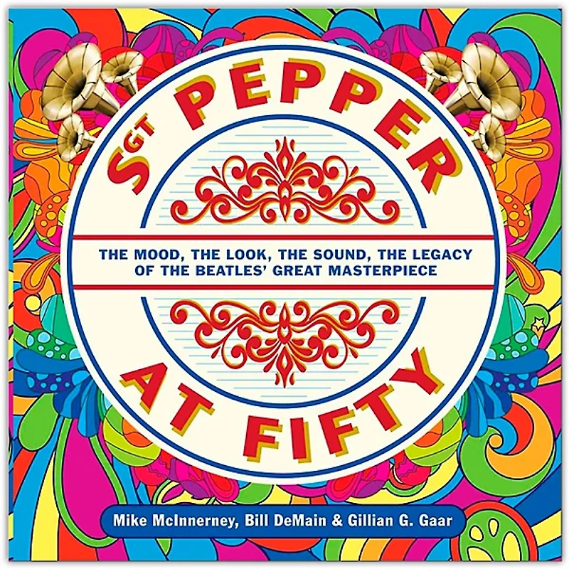 Hal Leonard Sgt. Pepper at Fifty - The Mood, the Look, the Sound, the Legacy of the Beatles' Great Masterpiece