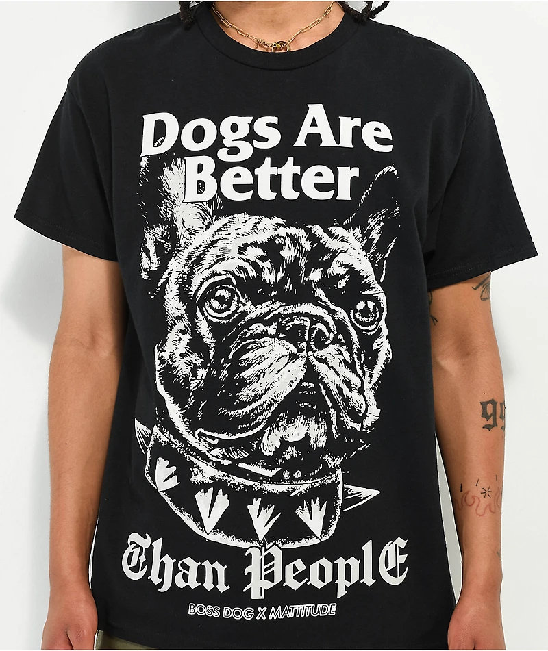 Boss Dog x Mattitude Dogs Are Better Black T-Shirt