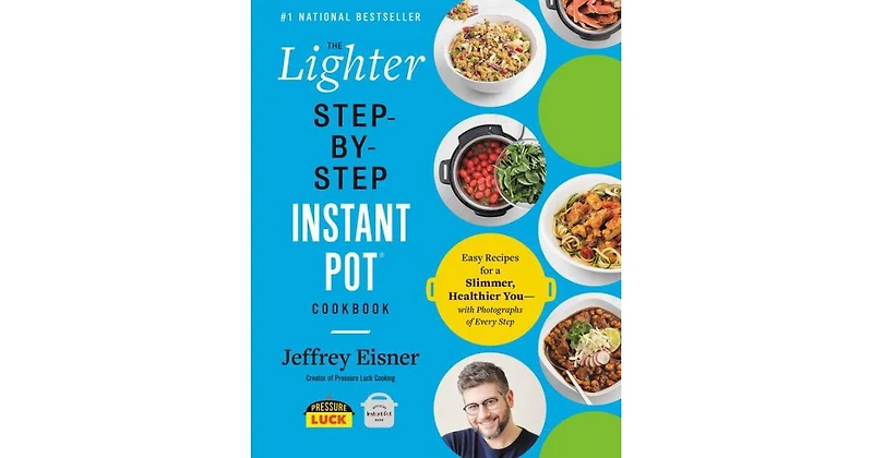 The Lighter Step-By-Step Instant Pot Cookbook: Easy Recipes for a Slimmer, Healthier You-With Photographs of Every Step by Jeffrey Eisner