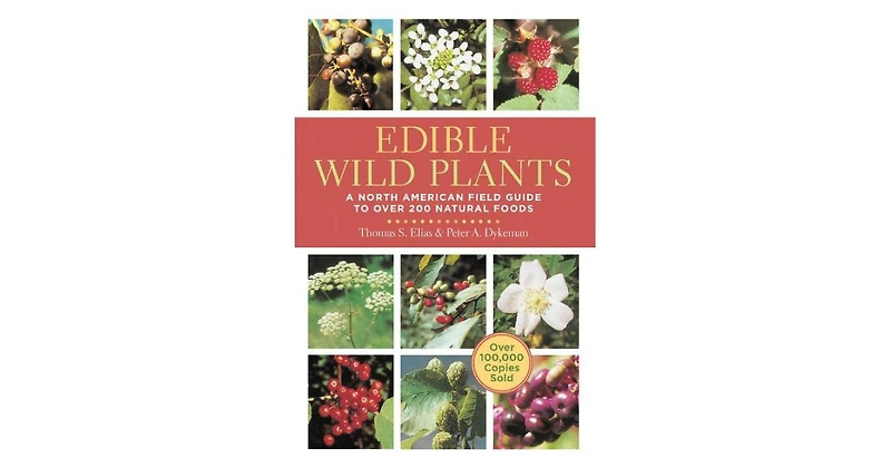 Edible Wild Plants: A North American Field Guide to Over 200 Natural Foods by Thomas Elias