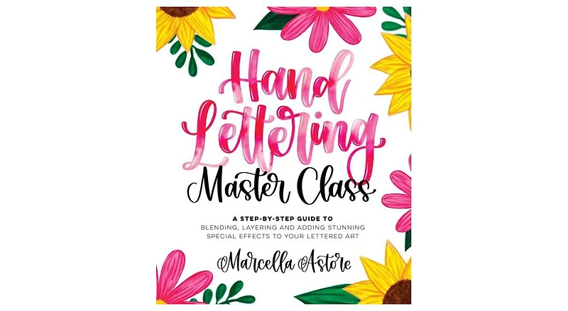 Hand Lettering Master Class: A Step-by-Step Guide to Blending, Layering and Adding Stunning Special Effects to Your Lettered Art by Marcella Astore