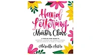 Hand Lettering Master Class: A Step-by-Step Guide to Blending, Layering and Adding Stunning Special Effects to Your Lettered Art by Marcella Astore