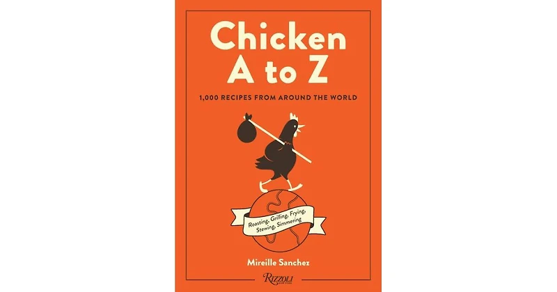 Chicken A to Z: 1,000 Recipes from Around the World by Mireille Sanchez