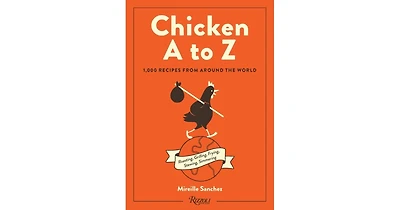 Chicken A to Z: 1,000 Recipes from Around the World by Mireille Sanchez
