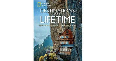 Destinations of a Lifetime: 225 of the World's Most Amazing Places by National Geographic