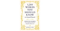 1,200 Words You Should Know to Sound Smart: Essential Words Every Sophisticated Person Should be Able to Use by Robert W. Bly