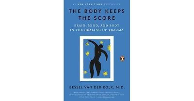 The Body Keeps the Score: Brain, Mind, and Body in the Healing of Trauma by Bessel van der Kolk M.d.