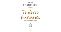 Te deseo la sonrisa: Para recuperar la alegria / I Wish for You a Smile: So You Can Find Joy by Pope Francis