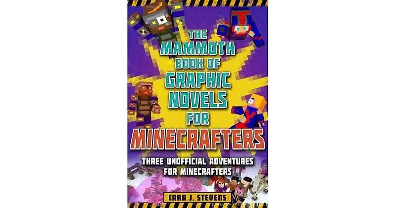 The Mammoth Book of Graphic Novels for Minecrafters- Three Unofficial Adventures for Minecrafters by Cara J Stevens