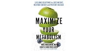 Maximize Your Metabolism- Lifelong Solutions to Lose Weight, Restore Energy, and Prevent Disease by Noel Maclaren Md