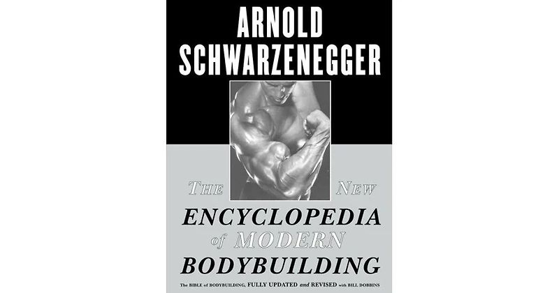 The New Encyclopedia of Modern Bodybuilding- The Bible of Bodybuilding, Fully Updated and Revised by Arnold Schwarzenegger
