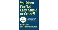 You Mean I'm Not Lazy, Stupid or Crazy?!- The Classic Self-Help Book for Adults with Attention Deficit Disorder by Kate Kelly