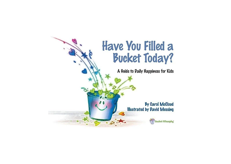 Have You Filled a Bucket Today?- A Guide to Daily Happiness for Kids by Carol McCloud