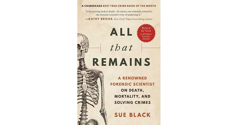 All That Remains- A Renowned Forensic Scientist on Death, Mortality, and Solving Crimes by Sue Black Dbe, Frse