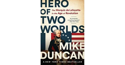 Hero of Two Worlds- The Marquis de Lafayette in the Age of Revolution by Mike Duncan