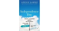Independence Day- What I Learned About Retirement from Some Who've Done It and Some Who Never Will by Steve Lopez