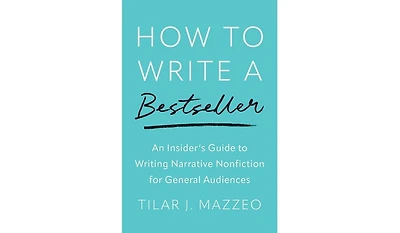 Barnes & Noble How to Write a Bestseller: An Insider's Guide to Writing Narrative Nonfiction for General Audiences by Tilar J Mazzeo