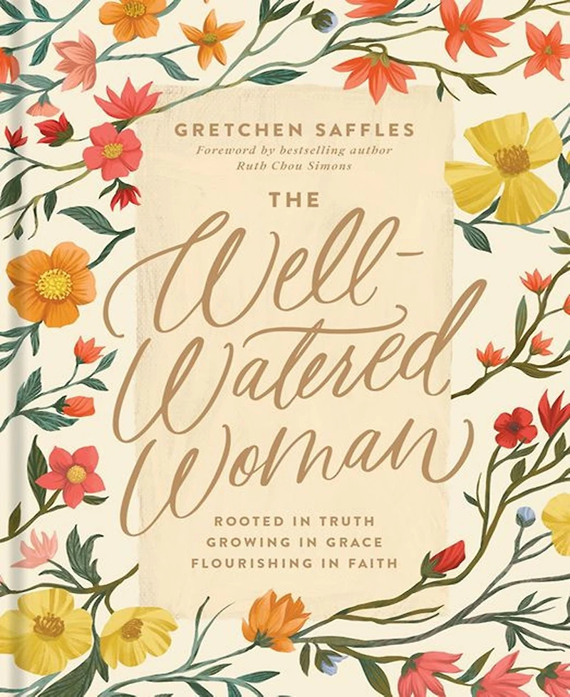 The Well-Watered Woman- Rooted in Truth, Growing in Grace, Flourishing in Faith by Gretchen Saffles