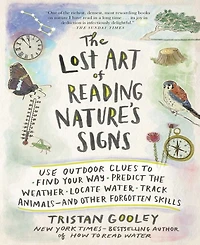 The Lost Art of Reading Nature's Signs- Use Outdoor Clues to Find Your Way, Predict the Weather, Locate Water, Track Animals-and Other Forgotten Skill