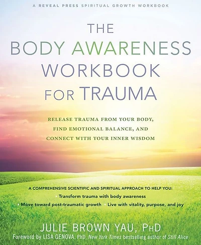The Body Awareness Workbook for Trauma- Release Trauma from Your Body, Find Emotional Balance, and Connect with Your Inner Wisdom by Julie Brown Yau P