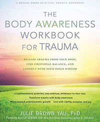 The Body Awareness Workbook for Trauma- Release Trauma from Your Body, Find Emotional Balance, and Connect with Your Inner Wisdom by Julie Brown Yau P