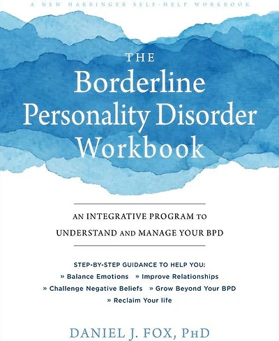 The Borderline Personality Disorder Workbook- An Integrative Program to Understand and Manage Your Bpd by Daniel J. Fox PhD