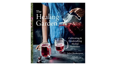 The Healing Garden- Cultivating and Handcrafting Herbal Remedies by Juliet Blankespoor