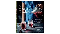 The Healing Garden- Cultivating and Handcrafting Herbal Remedies by Juliet Blankespoor