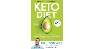 Keto Diet: Your 30-Day Plan to Lose Weight, Balance Hormones, Boost Brain Health, and Reverse Disease by Josh Axe