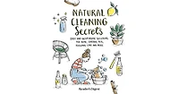 Natural Cleaning Secrets: Easy and Inexpensive Solutions for Home, Garden, Pets, Personal Care and More by Reader's Digest