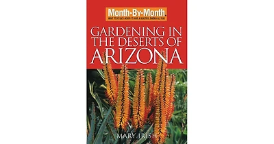 Month-By-Month Gardening in the Deserts of Arizona: What to Do Each Month to Have a Beautiful Garden All Year by Mary Irish