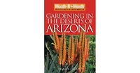 Month-By-Month Gardening in the Deserts of Arizona: What to Do Each Month to Have a Beautiful Garden All Year by Mary Irish